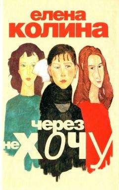 Елена Колина - Через не хочу