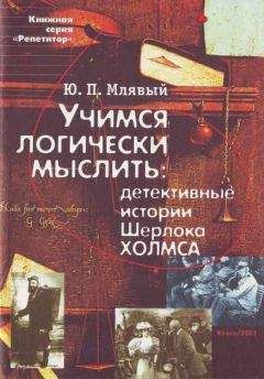 Юрий Млявый - Учимся логически мыслить: детективные истории Ш. Холмса