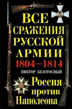 Виктор Безотосный - Все сражения русской армии 1804-1814. Россия против Наполеона