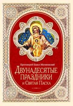 Павел Матвеевский - Двунадесятые праздники и Святая Пасха