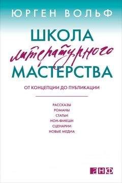 Юрген Вольф - Школа литературного мастерства. От концепции до публикации: рассказы, романы, статьи, нон-фикшн, сценарии, новые медиа