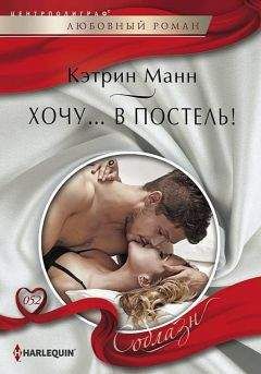 Кэтрин Манн - Хочу… в постель!