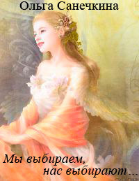 Мы выбираем,нас выбирают… - Санечкина Ольга