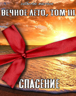 Вечное Лето, Том III: Спасение (СИ) - Macrieve Catherine