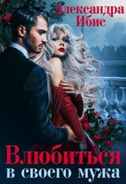 Влюбиться в своего мужа (СИ) - Ибис Александра