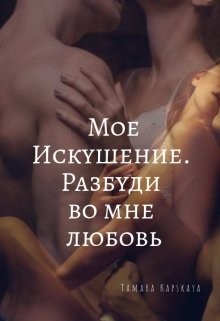 Мое искушение. Разбуди во мне любовь (СИ) - Капская Тамара Александровна 