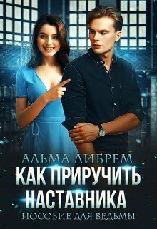Как приручить наставника. Пособие для ведьмы (СИ) - Либрем Альма