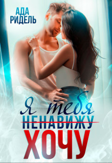 Я тебя (ненавижу) хочу (СИ) - Ридель Ада