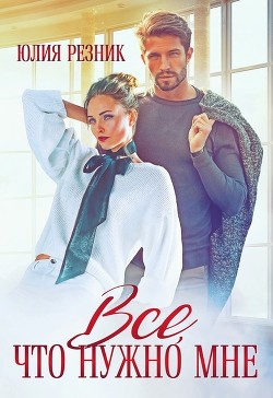 Всё, что нужно мне (СИ) - Резник Юлия