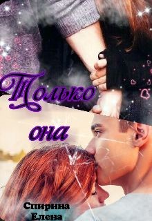 Только она (СИ) - Спирина Елена