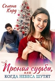 Ирония судьбы, или Когда небеса шутят (СИ) - Кард Селена