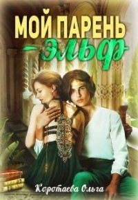 Мой парень - эльф (СИ) - Коротаева Ольга