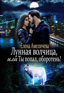 Лунная волчица, или Ты попал, оборотень! (СИ) - Амеличева Елена