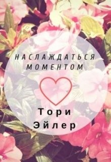 Наслаждаться моментом (СИ) - Эйлер Тори
