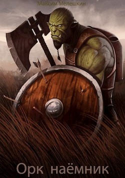 Орк. Наёмник (СИ) - Мелешкин Максим