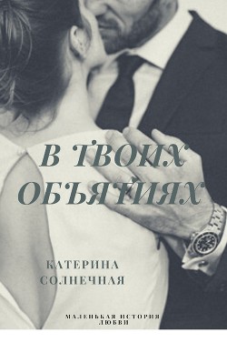 В твоих объятиях (СИ) - Солнечная Катерина