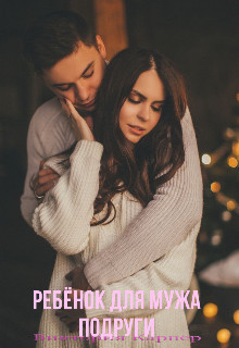 Ребёнок Для Мужа Подруги (СИ) - Карперс Виктория