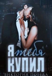 Я тебя купил (СИ) - Победа Виктория