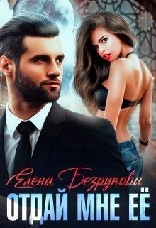Отдай мне её (СИ) - Безрукова Елена