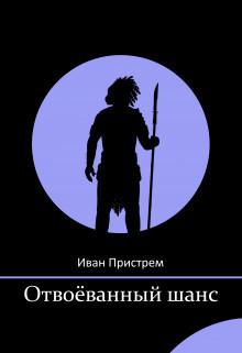 Отвоёванный шанс (СИ) - Пристрем Иван