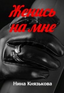 Женись на мне (СИ) - Князькова Нина 