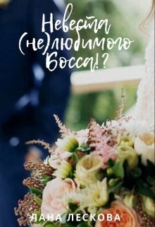 Невеста (не)любимого Босса!? (СИ) - Лескова Лана
