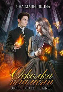 Осколки пламени. Огонь, любовь и... мышь (СИ) - Малышкина Яна