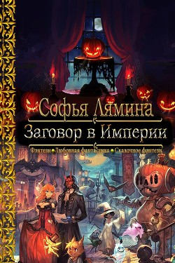 Заговор в Империи (СИ) - Лямина Софья Ивановна