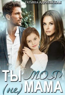 Ты (не) моя мама (СИ) - Адриевская Татьяна