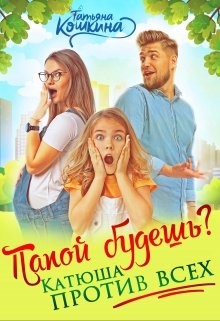 Папой будешь? Катюша против всех! (СИ) - Кошкина Татьяна