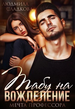 Табу на вожделение. Мечта профессора (СИ) - Сладкова Людмила Викторовна 