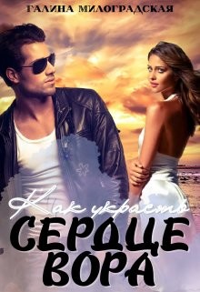 Как украсть сердце вора (СИ) - Милоградская Галина 