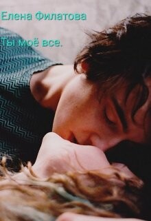 Ты моё всё (СИ) - Филатова Елена