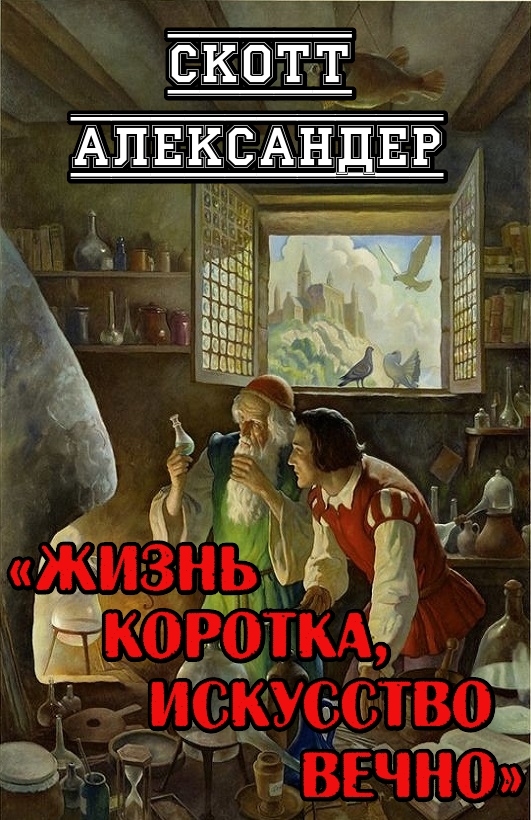 Жизнь коротка, искусство вечно - Скотт Александер