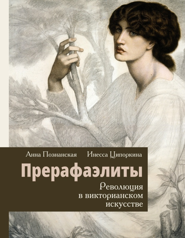Прерафаэлиты. Революция в викторианском искусстве - Анна Познанская
