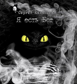 Я есть Бог (СИ) - Казанцев Сергей Сергеевич