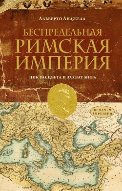 Беспредельная Римская Империя. Пик расцвета и захват мира - Анджела Альберто