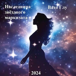 Наследница звёздного маркизата (СИ) - Глурджидзе Вахтанг Вахо Глу