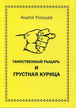Таинственный рыцарь и грустная курица - Усольцев Андрей Николаевич