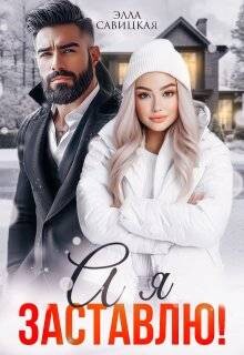А я заставлю! (СИ) - Савицкая Элла