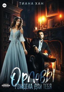 Орловы: Рождена для тебя - Тиана Хан