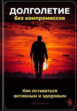 Долголетие без компромиссов: Как оставаться активным и здоровым - Артем Демиденко