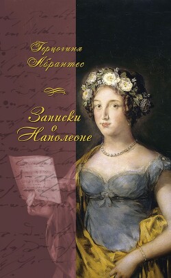 Записки, или Исторические воспоминания о Наполеоне - Жюно Лора Герцогиня Абрантес
