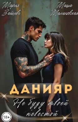 Данияр. Не буду твоей невестой - Мария Зайцева