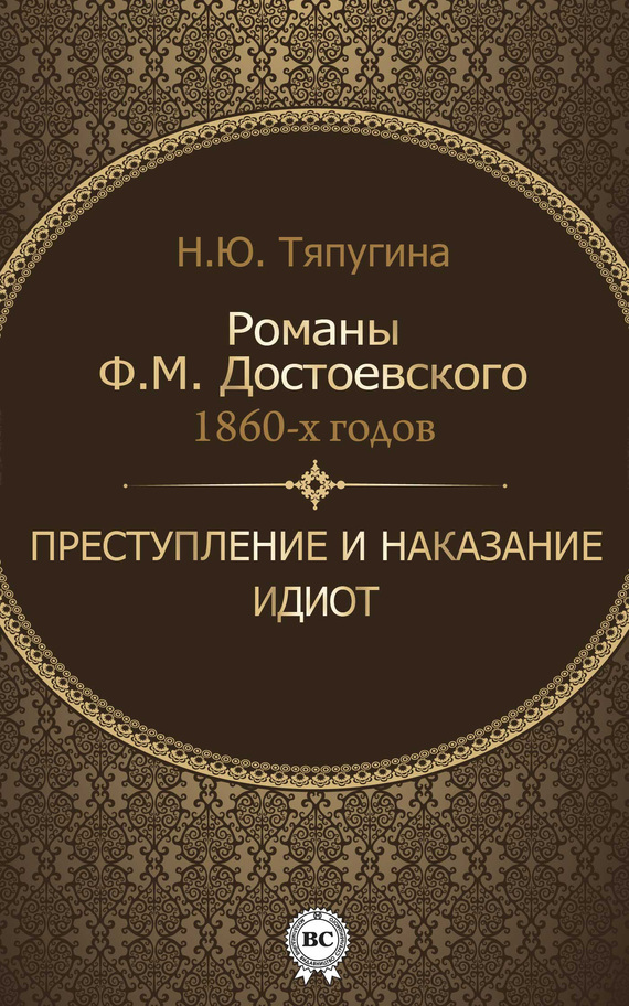 Романы Ф. М. Достоевского 1860-х годов: «Преступление и наказание» и «Идиот» - Наталия Юрьевна Тяпугина