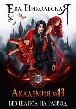Академия №13. Без шанса на развод - Ева Геннадьевна Никольская