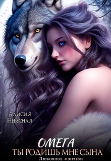 Омега. Ты родишь мне сына - Алисия Небесная