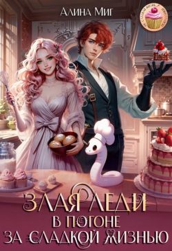 Злая леди в погоне за сладкой жизнью - Алина Миг