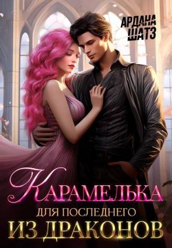 Карамелька для последнего из драконов - Ардана Шатз