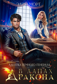 Адептка темного генерала. В лапах дракона - Элин Морт